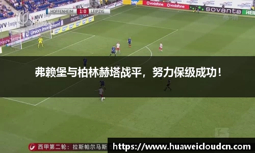 弗赖堡与柏林赫塔战平，努力保级成功！